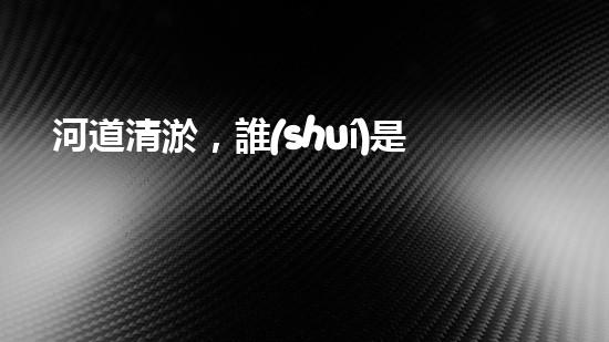 河道清淤，誰(shuí)是最佳機(jī)械伙伴？